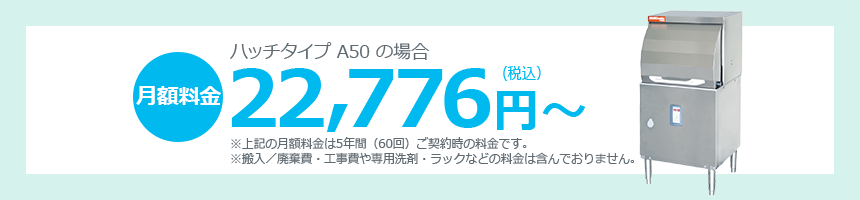 レンタル料 ハッチタイプ A50の場合 月額22,776円（税込）〜（5年間／60回）